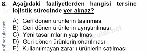 8. soru: Aşağıdaki faaliyetlerden hangisi tersine lojistik sürecinde yer almaz? A) Geri dönen ürünlerin taşınması B) Geri döne…