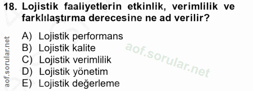18. soru: Lojistik faaliyetlerin etkinlik, verimlilik ve farklılaştırma derecesine ne ad verilir? A) Lojistik performans B) Loj…