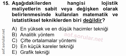 15. soru: Aşağıdakilerden hangisi lojistik maliyetlerin sabit veya değişken olarak belirlenmesinde kullanılan matematik ve ista…