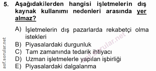 5. soru: Aşağıdakilerden hangisi işletmelerin dış dis kaynak kullanımı nedenleri arasında yer almaz? A) İşletmelerin dış pazar…