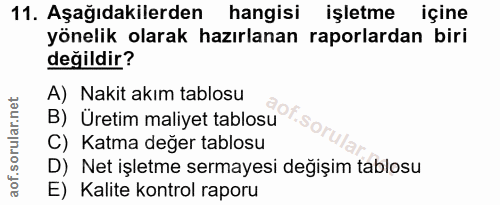 11. soru: Aşağıdakilerden hangisi işletme içine yönelik olarak hazırlanan raporlardan biri değildir? A) Nakit akım tablosu B) Ü…