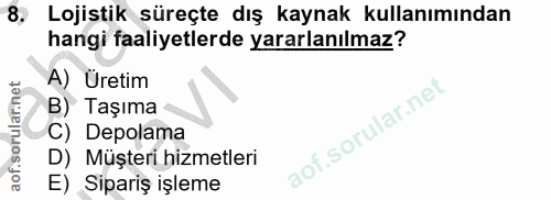 8. soru: Lojistik süreçte dış kaynak kullanımından hangi faaliyetlerde yararlanılmaz? A) Üretim B) Taşıma C) Depolama D) Müşte…