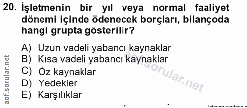 20. soru: İşletmenin bir yıl veya normal faaliyet dönemi içinde ödenecek borçları, bilançoda hangi grupta gösterilir? A) Uzun v…