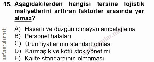 15. soru: Aşağıdakilerden hangisi tersine lojistik maliyetlerini arttıran faktörler arasında yer almaz? A) Hasarlı ve düzgün ol…