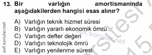 13. soru: Bir varlığın amortismanında aşağıdakilerden hangisi esas alınır? A) Varlığın teknik hizmet süresi B) Varlığın yararlı…
