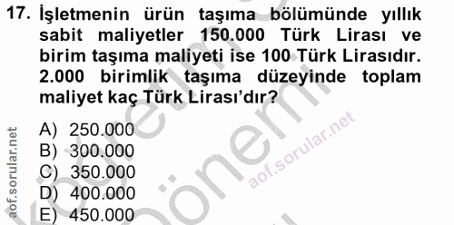 17. soru: İşletmenin ürün taşıma bölümünde yıllık sabit maliyetler 150.000 Türk Lirası ve birim taşıma maliyeti ise 100 Türk Li…
