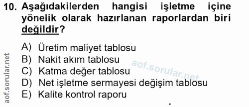 10. soru: Aşağıdakilerden hangisi işletme içine yönelik olarak hazırlanan raporlardan biri değildir? A) Üretim maliyet tablosu…
