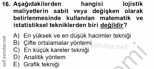 16. soru: Aşağıdakilerden hangisi lojistik maliyetlerin sabit veya değişken olarak belirlenmesinde kullanılan matematik ve ista…