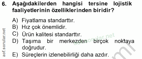 6. soru: Aşağıdakilerden hangisi tersine lojistik faaliyetlerinin özelliklerinden biridir? A) Fiyatlama standarttır. B) Hız ço…