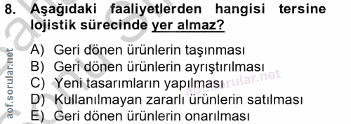8. soru: Aşağıdaki faaliyetlerden hangisi tersine lojistik sürecinde yer almaz? A) Geri dönen ürünlerin taşınması B) Geri döne…