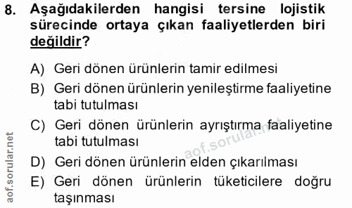 8. soru: Aşağıdakilerden hangisi tersine lojistik sürecinde ortaya çıkan faaliyetlerden biri değildir? A) Geri dönen ürünlerin…
