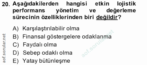 20. soru: Aşağıdakilerden hangisi etkin lojistik pertormans yönetim ve değerleme sürecinin özelliklerinden biri değildir? A) Ka…