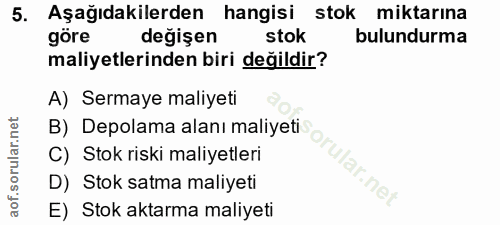 5. soru: Aşağıdakilerden hangisi stok miktarına göre değişen stok bulundurma maliyetlerinden biri değildir? A) Sermaye maliyet…