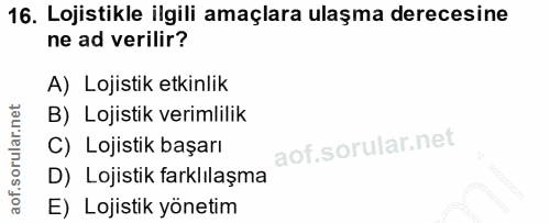 16. soru: Lojistikle ilgili amaçlara ulaşma derecesine ne ad verilir? A) Lojistik etkinlik B) Lojistik verimlilik C) Lojistik b…