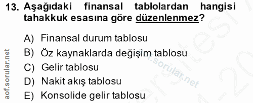 13. soru: Aşağıdaki finansal tablolardan hangisi tahakkuk esasına göre düzenlenmez? A) Finansal durum tablosu B) Oz kaynaklarda…