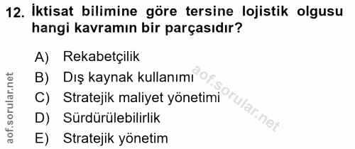 12. soru: İktisat bilimine göre tersine lojistik olgusu hangi kavramın bir parçasıdır? A) Rekabetçilik B) Dış kaynak kullanımı…