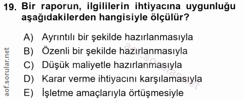 19. soru: Bir raporun, ilgililerin ihtiyacına uygunluğu aşağıdakilerden hangisiyle ölçülür? A) Ayrıntılı bir şekilde hazırlanma…