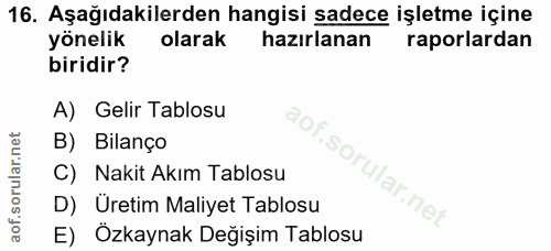 16. soru: Aşağıdakilerden hangisi sadece işletme içine yönelik olarak hazırlanan raporlardan biridir? A) Gelir Tablosu B) Bilan…