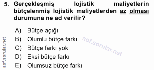5. soru: Gerçekleşmiş lojistik maliyetlerin bütçelenmiş lojistik maliyetlerden az olması durumuna ne ad verilir? A) Bütçe açığ…