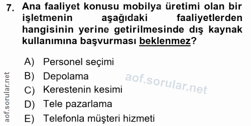 7. soru: Ana faaliyet konusu mobilya üretimi olan bir işletmenin aşağıdaki faaliyetlerden hangisinin yerine getirilmesinde dış…