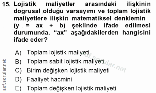 15. soru: Lojistik maliyetler arasındaki ilişkinin doğrusal olduğu varsayımı ve toplam lojistik maliyetlere ilişkin matematikse…