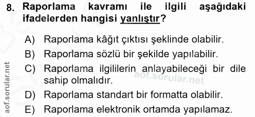 8. soru: Raporlama kavramı ile ilgili aşağıdaki ifadelerden hangisi yanlıştır? A) Raporlama kâğıt çıktısı şeklinde olabilir. B…