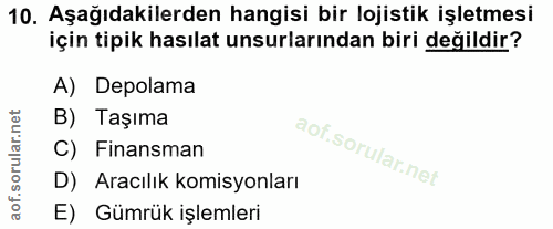 10. soru: Aşağıdakilerden hangisi bir lojistik işletmesi için tipik hasılat unsurlarından biri değildir? A) Depolama B) Taşıma…