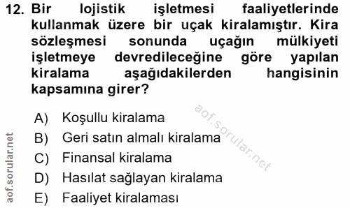 12. soru: Bir lojistik işletmesi faaliyetlerinde kullanmak üzere bir uçak kiralamıştır. Kira sözleşmesi sonunda uçağın mülkiyet…