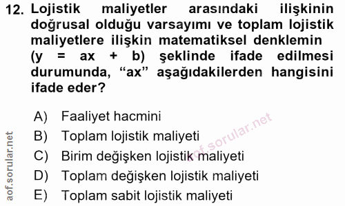 12. soru: Lojistik maliyetler arasındaki ilişkinin doğrusal olduğu varsayımı ve toplam lojistik maliyetlere ilişkin matematikse…