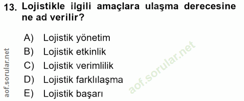 13. soru: Lojistikle ilgili amaçlara ulaşma derecesine ne ad verilir? A) Lojistik yönetim B) Lojistik etkinlik C) Lojistik veri…
