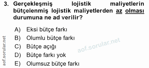 3. soru: Gerçekleşmiş lojistik maliyetlerin bütçelenmiş lojistik maliyetlerden az olması durumuna ne ad verilir? A) Eksi bütçe…