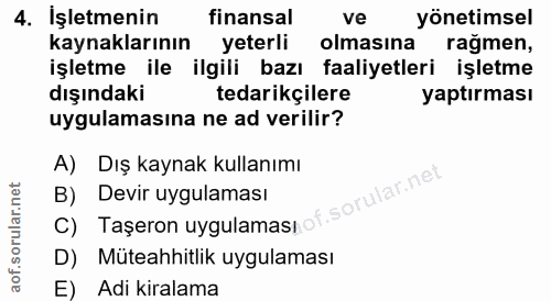 4. soru: İşletmenin finansal ve yonetimsel kaynaklarının yeterli olmasına rağmen, işletme ile ilgili bazı faaliyetleri işletme…