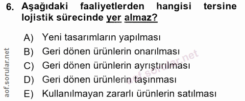 6. soru: Aşağıdaki faaliyetlerden hangisi tersine lojistik sürecinde yer almaz? A) Yeni tasarımların yapılması B) Geri dönen ü…