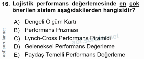 16. soru: Lojistik performans değerlemesinde en çok önerilen sistem aşağıdakilerden hangisidir? A) Dengeli Ölçüm Kartı B) Perfo…