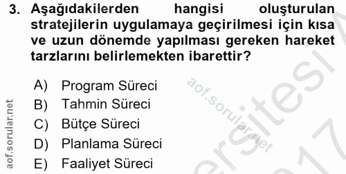 3. soru: Aşağıdakilerden hangisi oluşturulan stratejilerin uygulamaya geçirilmesi için kısa ve uzun dönemde yapılması gereken…