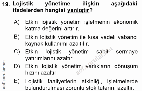 19. soru: Lojistik yönetime l ilişkin aşağıdaki ifadelerden hangisi yanlıştır? A) Etkin lojistik yönetim işletmenin ekonomik ka…