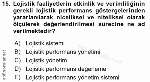 15. soru: Lojistik faaliyetlerin etkinlik ve verimliliğinin gerekli lojistik performans göstergelerinden yararlanılarak nicelik…