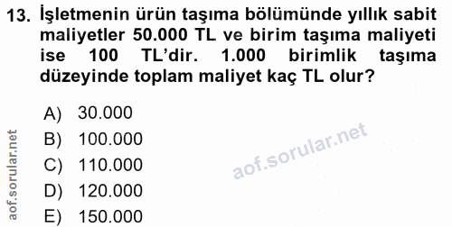 13. soru: İşletmenin ürün taşıma bölümünde yıllık sabit maliyetler 50.000 TL ve birim taşıma maliyeti ise 100 TL'dir. 1.000 bir…