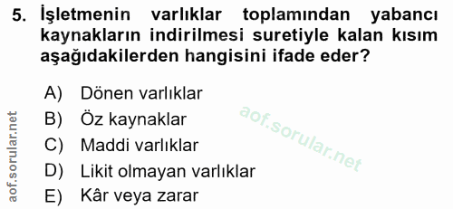 5. soru: Işletmenin varlıklar toplamindan yabancı kaynakların indirilmesi suretiyle kalan kısım aşağıdakilerden hangisini ifad…