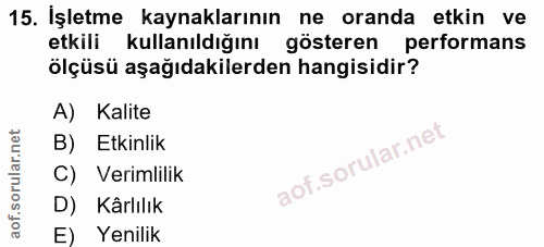 15. soru: İşletme kaynaklarının ne oranda etkin ve etkili kullanıldığını gösteren performans ölçüsü aşağıdakilerden hangisidir?…