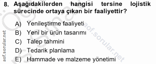 8. soru: Aşağıdakilerden hangisi tersine lojistik sürecinde ortaya çıkan bir faaliyettir? A) Yenileştirme faaliyeti B) Yeni bi…