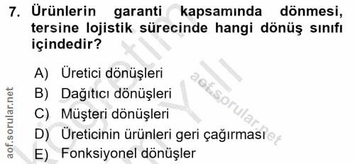7. soru: Urünlerin garanti kapsamında dönmesi, tersine lojistik sürecinde hangi dönüş sınıfı içindedir? A) Üretici dönüşleri B…
