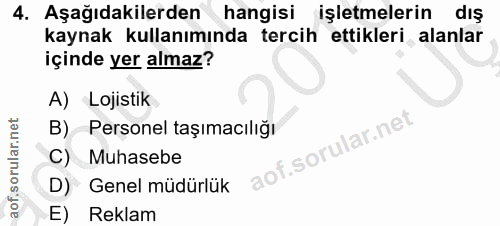 4. soru: Aşağıdakilerden hangisi işletmelerin dış kaynak kullanımında tercih ettikleri alanlar içinde yer almaz? A) Lojistik B…