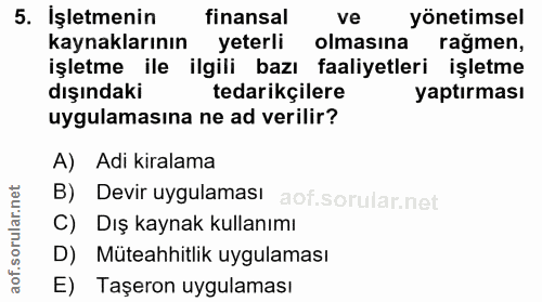 5. soru: İşletmenin finansal ve yönetimsel kaynaklarının yeterli olmasına rağmen, işletme ile ilgili bazı faaliyetleri işletme…