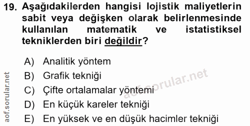 19. soru: Aşağıdakilerden hangisi lojistik maliyetlerin sabit veya değişken olarak belirlenmesinde kullanılan matematik ve ista…
