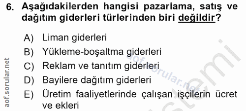 6. soru: Aşağıdakilerden hangisi pazarlama, satış ve dağıtım giderleri türlerinden biri değildir? A) Liman giderleri B) Yüklem…
