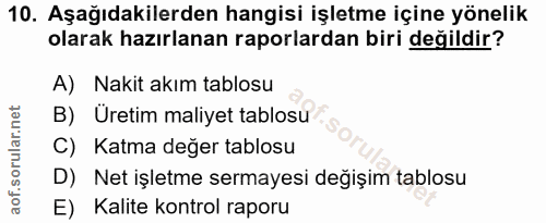 10. soru: Aşağıdakilerden hangisi işletme içine yönelik olarak hazırlanan raporlardan biri değildir? A) Nakit akım tablosu B) Ü…