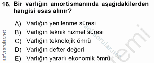 16. soru: Bir varlığın amortismanında aşağıdakilerden hangisi esas alınır? A) Varlığın yenilenme süresi B) Varlığın teknik hizm…
