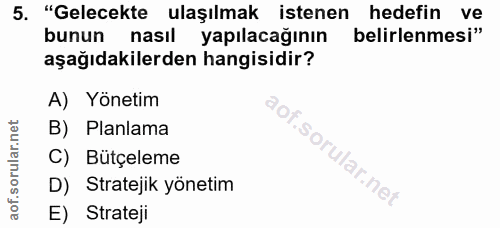 5. soru: "Gelecekte ulaşılmak istenen hedefin ve bunun nasıl yapılacağının belirlenmesi" aşağıdakilerden hangisidir? A) Yöneti…