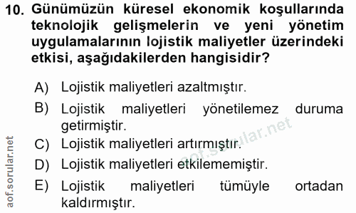 10. soru: Günümüzün küresel ekonomik koşullarında teknolojik gelişmelerin ve yeni yönetim uygulamalarının lojistik maliyetler ü…